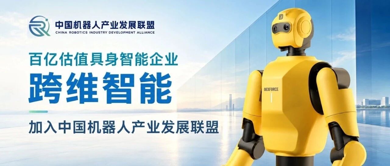 重磅加入｜百亿估值具身智能独角兽跨维智能正式加入中国机器人产业发展联盟